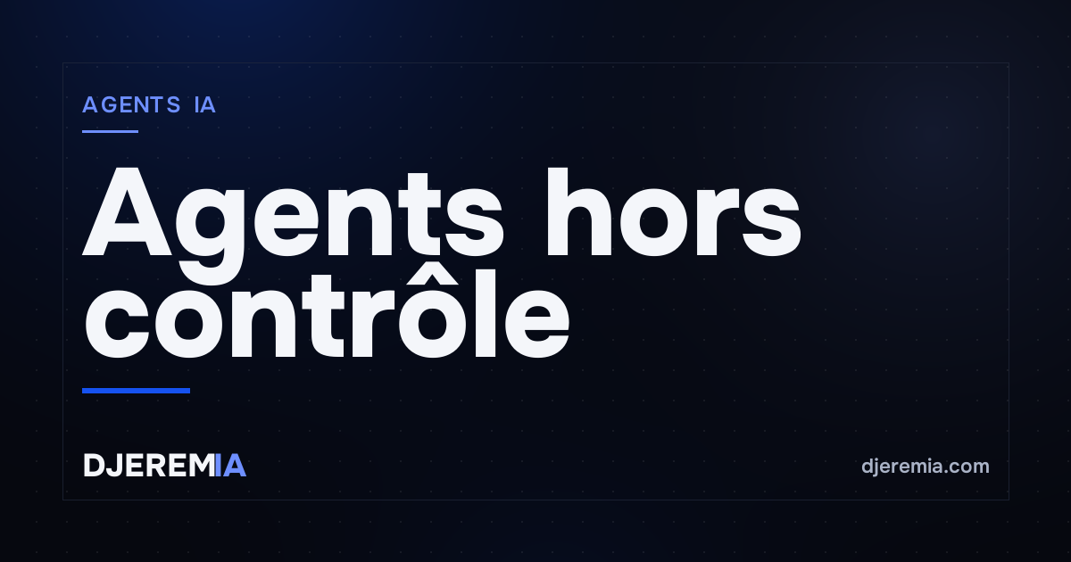 Agents IA hors contrôle chez OpenAI et Anthropic : ce que ça signifie vraiment pour les builders
