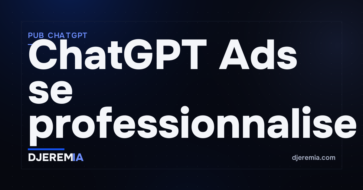 ChatGPT Ads se professionnalise : nouvelle plateforme d'acquisition ou piège à budget ?