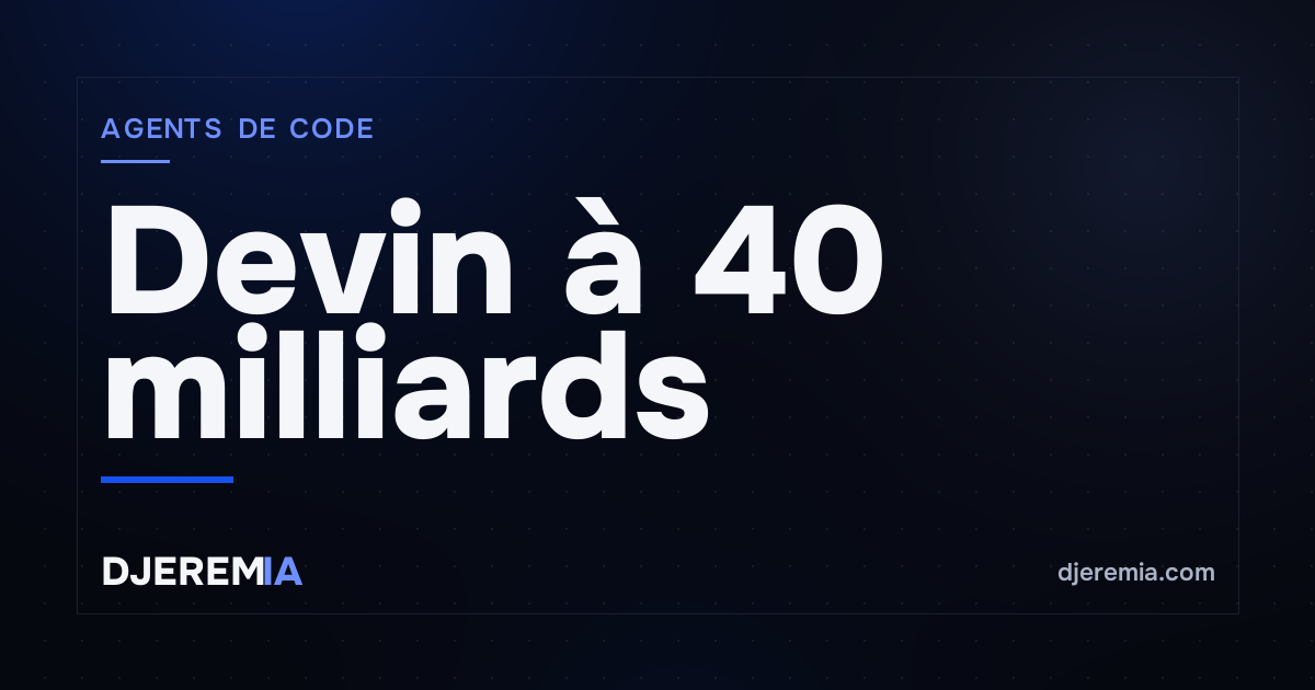 Devin à 40 milliards : ce que la valorisation de Cognition dit à un builder solo