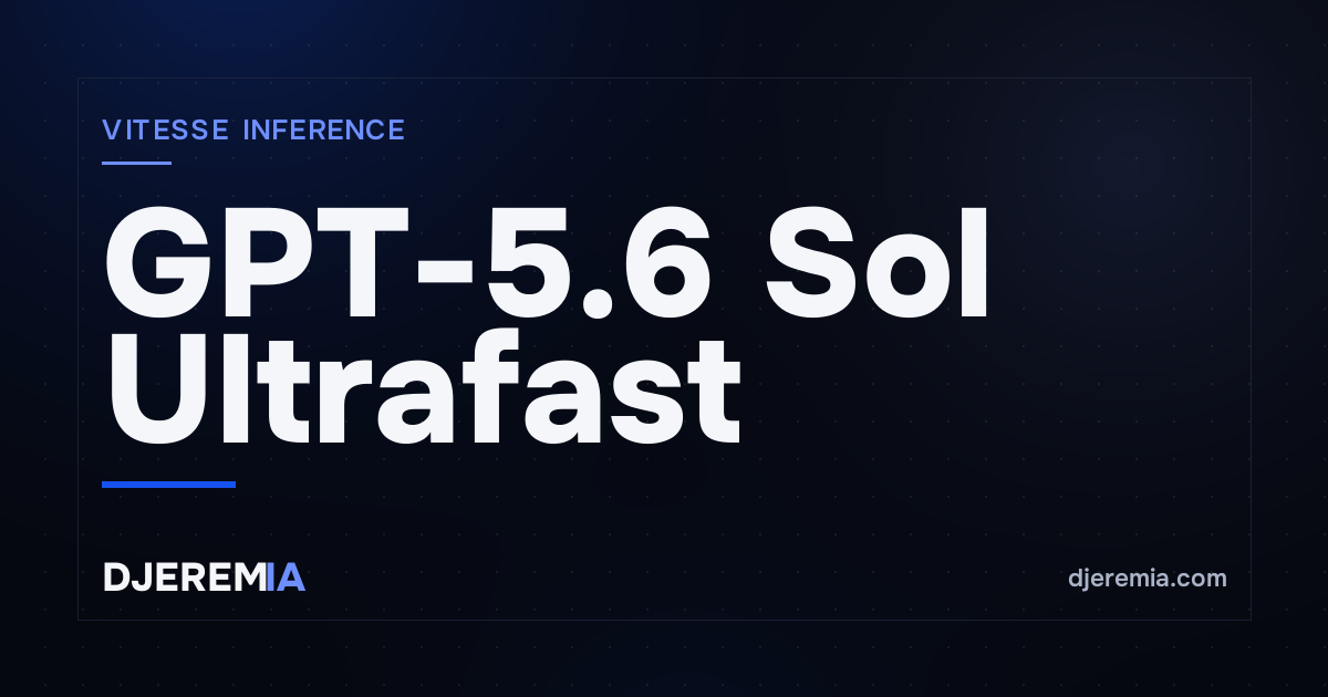 GPT-5.6 Sol Ultrafast : 750 tokens par seconde grâce à Cerebras, et ce que ça change pour un builder