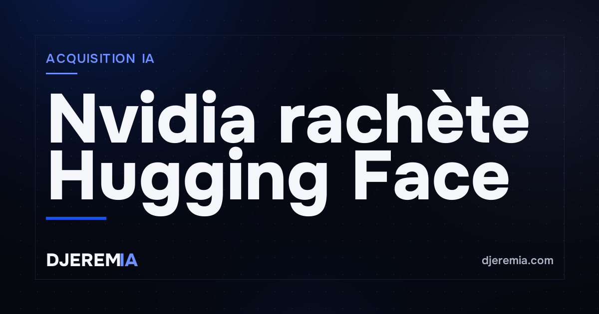 Nvidia rachète Hugging Face pour 12,9 milliards : ce que ça change pour un builder open source