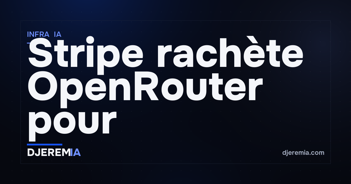 Stripe rachète OpenRouter pour 7 milliards : ce que ça change pour toi