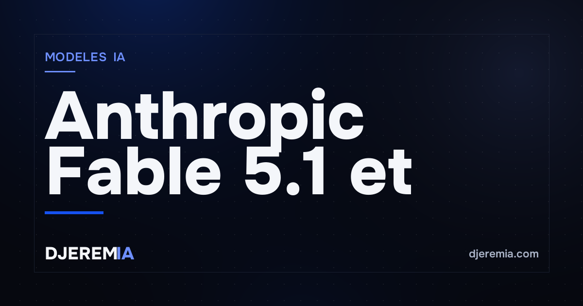 Anthropic Fable 5.1 et Mythos 5.1 : moins cher, moins restrictif — ce que tu utilises vraiment