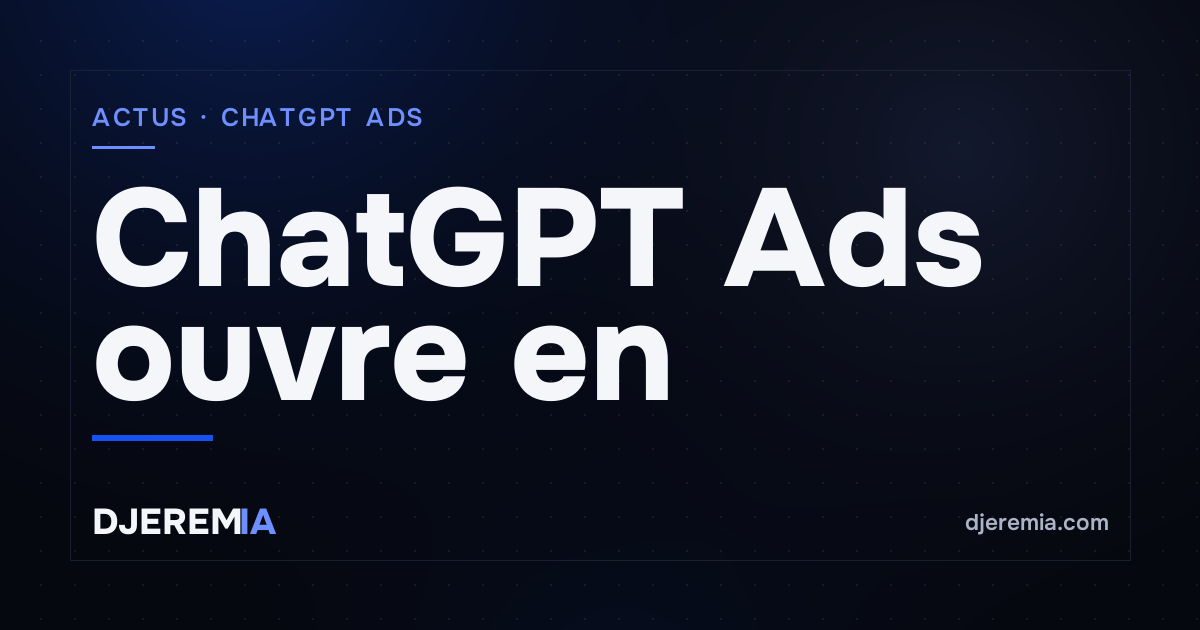 ChatGPT Ads ouvre en Europe : le milliard qui change l’acquisition des builders