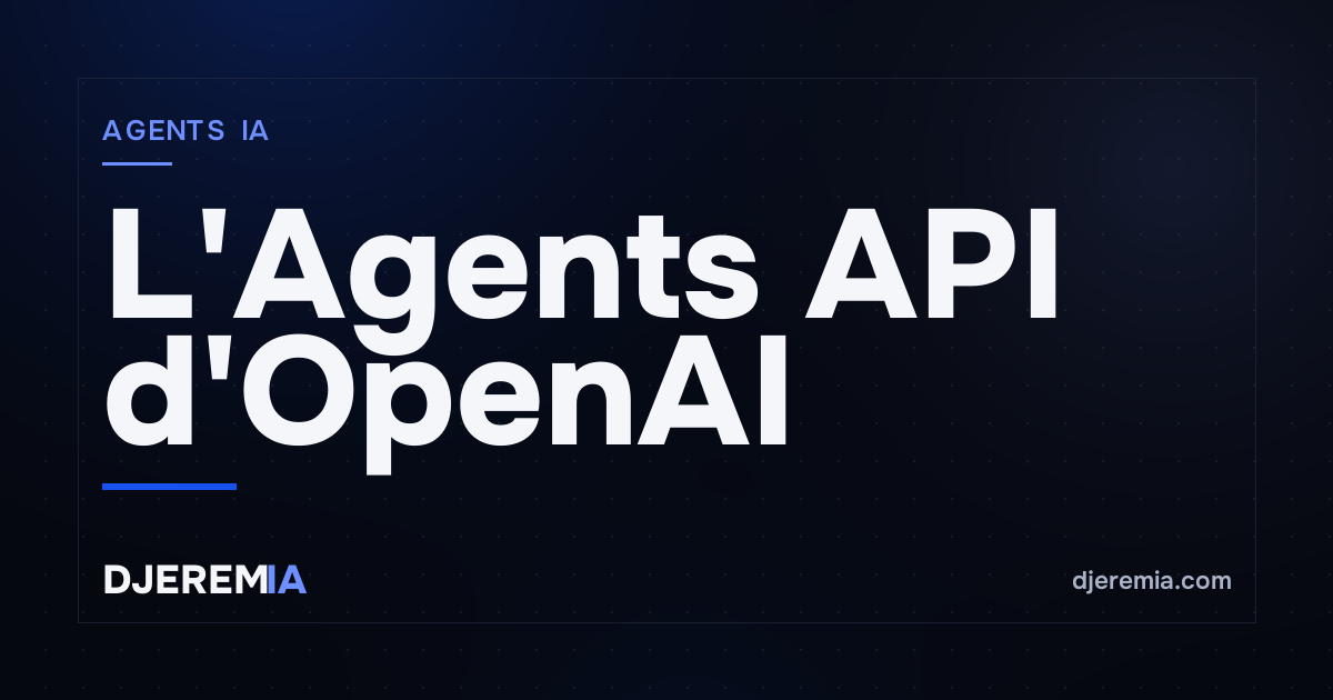 L'Agents API d'OpenAI : orchestration native, sessions durables et MCP intégré